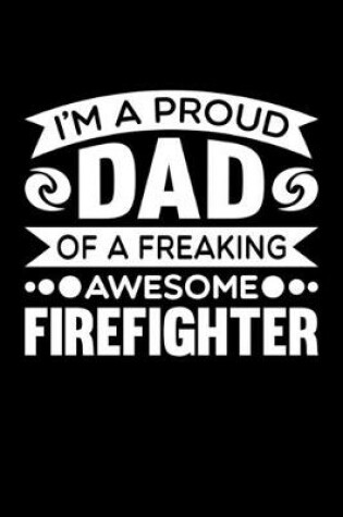 Cover of I'm A Proud Dad Of A Freaking Awesome Firefighter