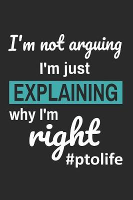 Book cover for I'm Not Arguing I'm Just Explaining Why I'm Right #PTOLIFE