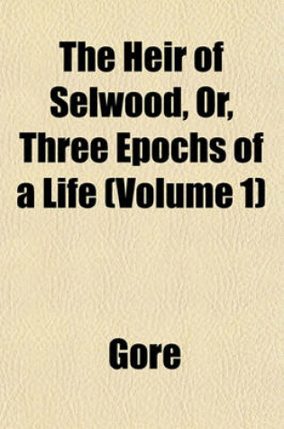 Cover of The Heir of Selwood, Or, Three Epochs of a Life (Volume 1)