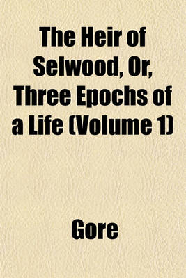 Book cover for The Heir of Selwood, Or, Three Epochs of a Life (Volume 1)