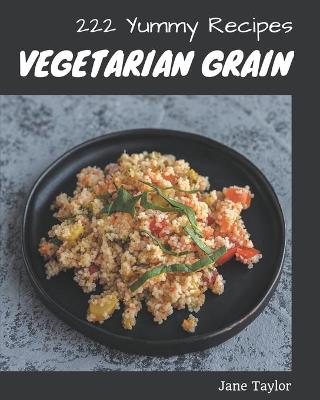 Book cover for 222 Yummy Vegetarian Grain Recipes