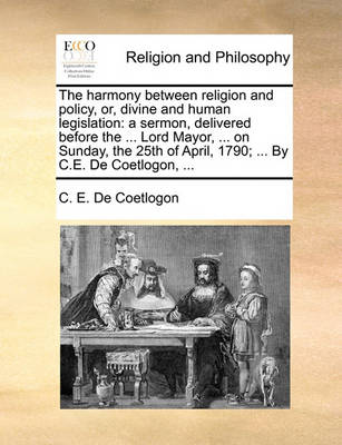 Book cover for The harmony between religion and policy, or, divine and human legislation