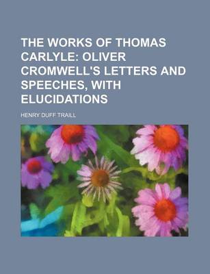 Book cover for The Works of Thomas Carlyle; Oliver Cromwell's Letters and Speeches, with Elucidations