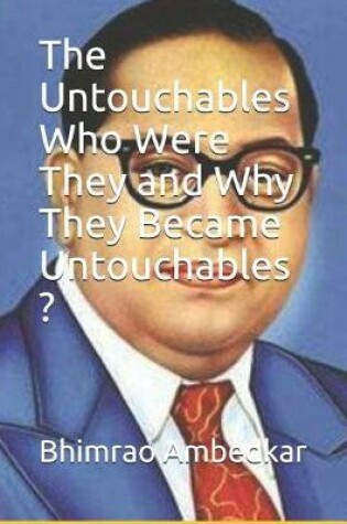 Cover of The Untouchables Who Were They and Why They Became Untouchables ?