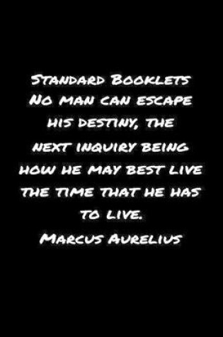 Cover of Standard Booklets No Man Can Escape His Destiny the Next Inquiry Being How He May Best Live the Time That He Has To Live Marcus Aurelius