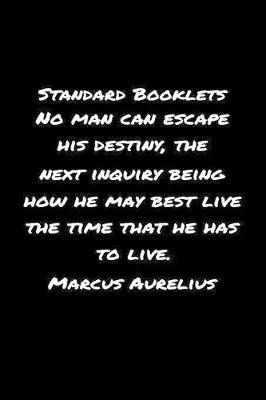 Book cover for Standard Booklets No Man Can Escape His Destiny the Next Inquiry Being How He May Best Live the Time That He Has To Live Marcus Aurelius