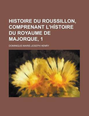 Book cover for Histoire Du Roussillon, Comprenant L'Histoire Du Royaume de Majorque, 1