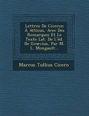 Book cover for Lettres de Ciceron a Atticus, Avec Des Remarques Et Le Texte Lat. de L'Ed. de Graevius, Par M. L. Mongault...