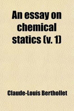 Cover of An Essay on Chemical Statics (Volume 1); With Copious Explanatory Notes, and an Appendix on Vegetable and Animal Substances