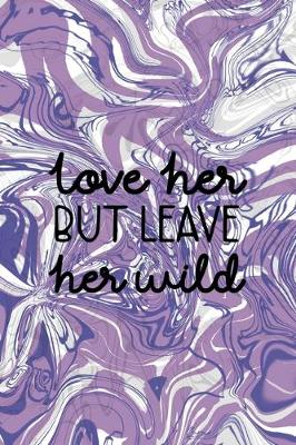 Book cover for Love Her But Leave Her Wild