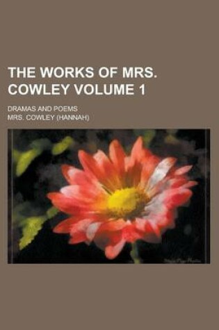 Cover of The Works of Mrs. Cowley; Dramas and Poems Volume 1