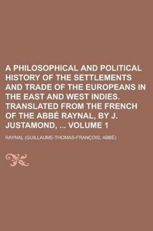 Cover of A Philosophical and Political History of the Settlements and Trade of the Europeans in the East and West Indies. Translated from the French of the ABBE Raynal, by J. Justamond, Volume 1