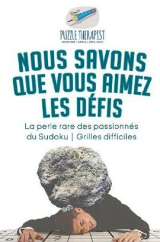 Cover of Nous savons que vous aimez les defis La perle rare des passionnes du Sudoku Grilles difficiles