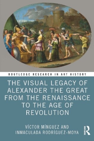 Cover of The Visual Legacy of Alexander the Great from the Renaissance to the Age of Revolution