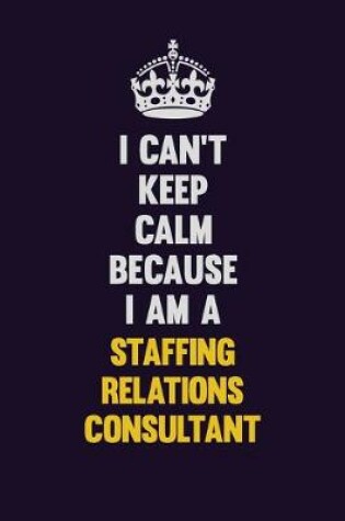 Cover of I Can't Keep Calm Because I Am A Staffing consultant