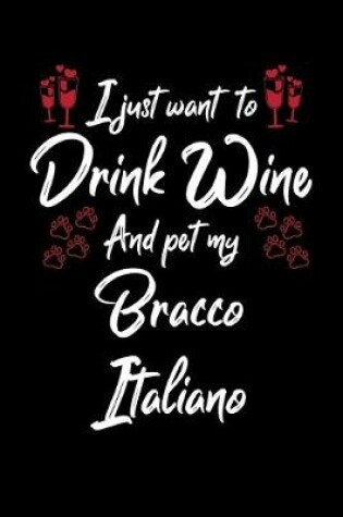 Cover of I Just Wanna Drink Wine And Pet My Bracco Italiano