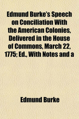 Cover of Edmund Burke's Speech on Conciliation with the American Colonies, Delivered in the House of Commons, March 22, 1775; Ed., with Notes and a