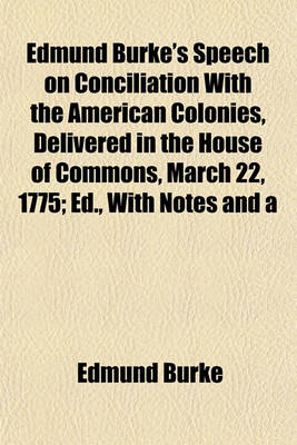 Book cover for Edmund Burke's Speech on Conciliation with the American Colonies, Delivered in the House of Commons, March 22, 1775; Ed., with Notes and a