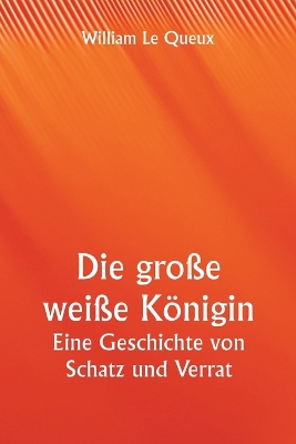 Book cover for Die große weiße Königin Eine Geschichte von Schatz und Verrat