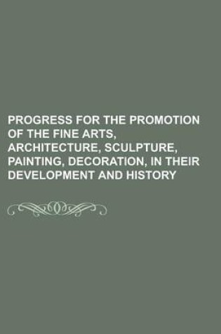 Cover of Progress for the Promotion of the Fine Arts, Architecture, Sculpture, Painting, Decoration, in Their Development and History