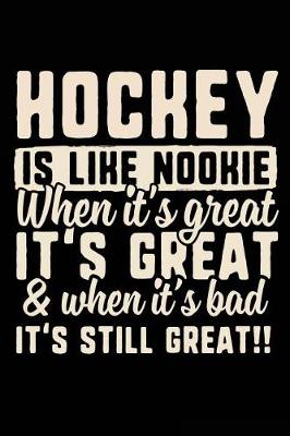 Book cover for Hockey Is Like Nookie When It's Great & When It's Bad It's Still Great!!