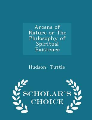 Book cover for Arcana of Nature or the Philosophy of Spiritual Existence - Scholar's Choice Edition