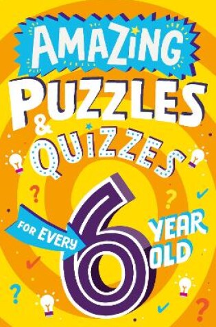Cover of Amazing Puzzles and Quizzes for Every 6 Year Old
