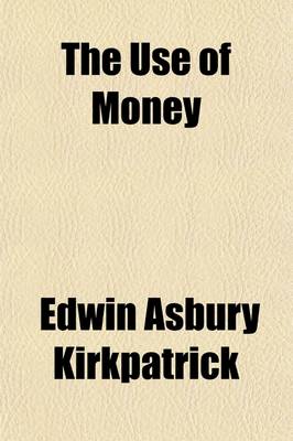 Book cover for The Use of Money; How to Save and How to Spend