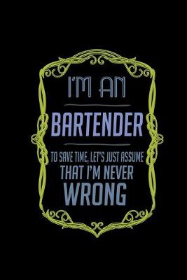 Book cover for I'm a bartender. To save time, let's just assume that I'm never wrong