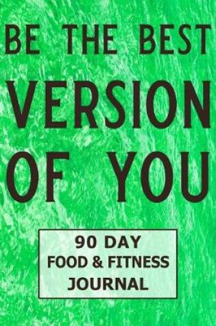 Cover of Be the Best Version of You 90 Day Food and Fitness Journal