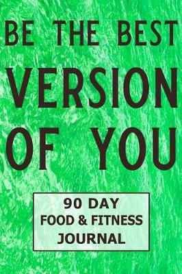 Book cover for Be the Best Version of You 90 Day Food and Fitness Journal
