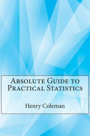 Cover of Absolute Guide to Practical Statistics