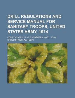 Book cover for Drill Regulations and Service Manual for Sanitary Troops, United States Army, 1914; Corr. to April 15, 1917. (Changes, Nos. 1 to 4)