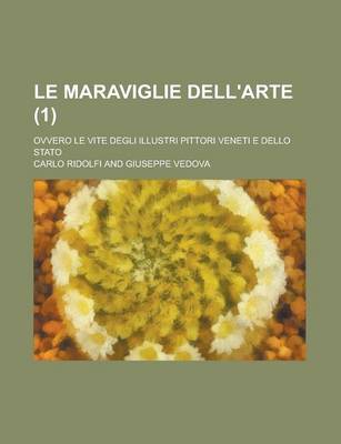 Book cover for Le Maraviglie Dell'arte (1); Ovvero Le Vite Degli Illustri Pittori Veneti E Dello Stato