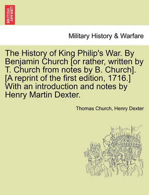 Book cover for The History of King Philip's War. by Benjamin Church [Or Rather, Written by T. Church from Notes by B. Church]. [A Reprint of the First Edition, 1716.] with an Introduction and Notes by Henry Martin Dexter. Part I.