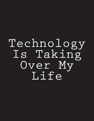 Cover of Technology Is Taking Over My Life