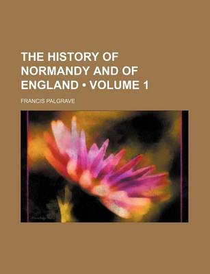 Book cover for The History of Normandy and of England (Volume 1)