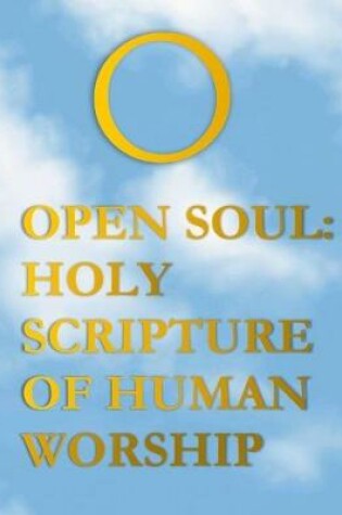 Cover of Open Soul: Holy Scripture of Human Worship