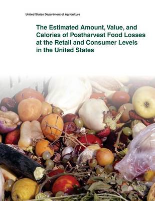 Book cover for The Estimated Amount, Value, and Calories of Postharvest Food Losses at the Retail and Consumer Levels in the United States