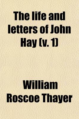 Book cover for The Life and Letters of John Hay Volume 1