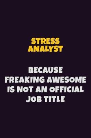 Cover of Stress Analyst, Because Freaking Awesome Is Not An Official Job Title