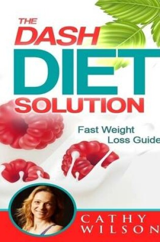 Cover of The Dash Diet Solution: Fast Weight Loss Guide