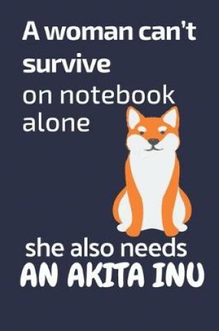 Cover of A woman can't survive on notebook alone she also needs an Akita Inu