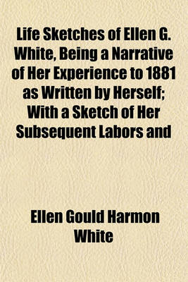 Book cover for Life Sketches of Ellen G. White, Being a Narrative of Her Experience to 1881 as Written by Herself; With a Sketch of Her Subsequent Labors and