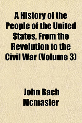 Book cover for A History of the People of the United States, from the Revolution to the Civil War (Volume 3)