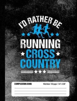 Book cover for I'd Rather Be Running Cross Country Composition Book, Wide Ruled, 150 pages (7.44 x 9.69)