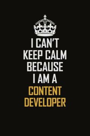 Cover of I Can't Keep Calm Because I Am A Content Developer