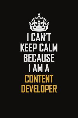 Book cover for I Can't Keep Calm Because I Am A Content Developer