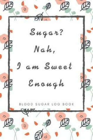 Cover of Sugar? Nah, I am Sweet Enough