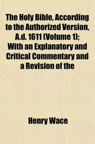 Cover of The Holy Bible, According to the Authorized Version, A.D. 1611 (Volume 1); With an Explanatory and Critical Commentary and a Revision of the